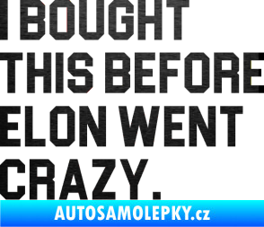 Samolepka I Bought This Before Elon Went Crazy 003 škrábaný kov černý