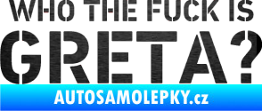 Samolepka Who the fuck is Greta? škrábaný kov černý