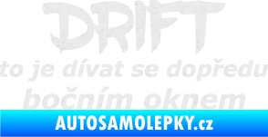 Samolepka Drift to je dívat se dopředu bočním oknem nápis Ultra Metalic bílá