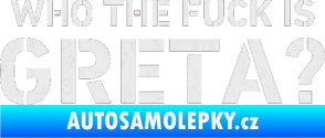 Samolepka Who the fuck is Greta? Ultra Metalic bílá