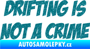 Samolepka Drifting is not a crime 001 nápis Ultra Metalic tyrkysová