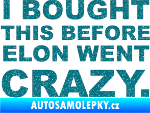 Samolepka I Bought This Before Elon Went Crazy 001 Ultra Metalic tyrkysová