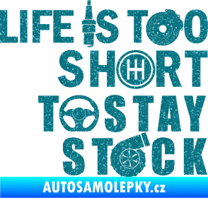 Samolepka Life is too short to stay stock Ultra Metalic tyrkysová
