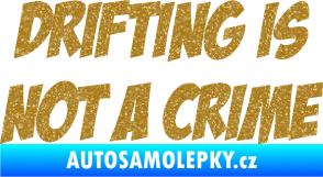 Samolepka Drifting is not a crime 001 nápis Ultra Metalic zlatá