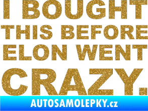 Samolepka I Bought This Before Elon Went Crazy 001 Ultra Metalic zlatá