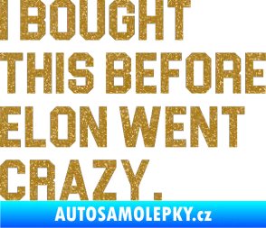 Samolepka I Bought This Before Elon Went Crazy 003 Ultra Metalic zlatá