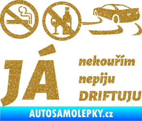 Samolepka Já nekouřím nepiju DRIFTUJU nápis Ultra Metalic zlatá