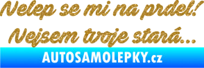 Samolepka Nelep se mi na prdel! Nejsem tvoje stará 001 nápis Ultra Metalic zlatá
