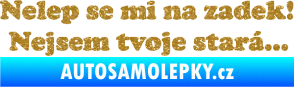 Samolepka Nelep se mi na zadek, nejsem tvoje stará 002 nápis Ultra Metalic zlatá