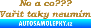 Samolepka No a co? Vařit taky neumím Ultra Metalic zlatá