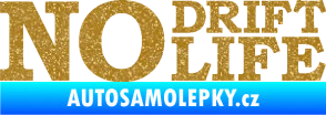 Samolepka No drift no life nápis Ultra Metalic zlatá