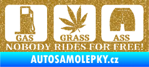 Samolepka Nobody rides for free! 002 Gas Grass Or Ass Ultra Metalic zlatá