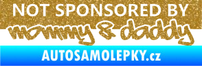 Samolepka Not sponsored by mommy a daddy nápis Ultra Metalic zlatá