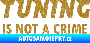 Samolepka Tuning is not a crime 001 nápis Ultra Metalic zlatá