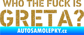 Samolepka Who the fuck is Greta? Ultra Metalic zlatá