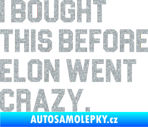Samolepka I Bought This Before Elon Went Crazy 003 Ultra Metalic stříbrná metalíza