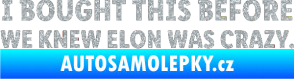 Samolepka I Bought This Before We Knew Elon Was Crazy  Ultra Metalic stříbrná metalíza