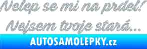 Samolepka Nelep se mi na prdel! Nejsem tvoje stará 001 nápis Ultra Metalic stříbrná metalíza