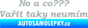Samolepka No a co? Vařit taky neumím Ultra Metalic stříbrná metalíza
