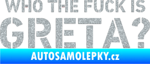 Samolepka Who the fuck is Greta? Ultra Metalic stříbrná metalíza