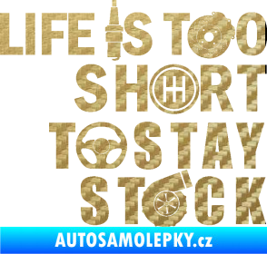 Samolepka Life is too short to stay stock 3D karbon zlatý