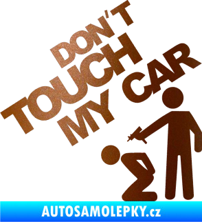 Samolepka Dont touch my car 005 měděná metalíza