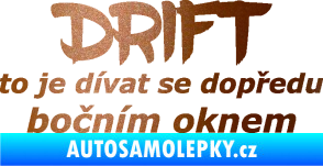 Samolepka Drift to je dívat se dopředu bočním oknem nápis měděná metalíza