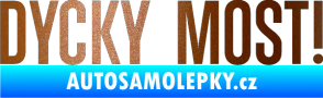 Samolepka Dycky Most! nápis v řádce měděná metalíza