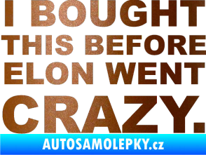 Samolepka I Bought This Before Elon Went Crazy 001 měděná metalíza