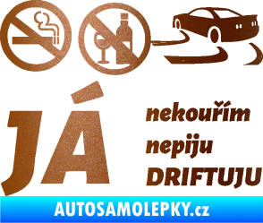 Samolepka Já nekouřím nepiju DRIFTUJU nápis měděná metalíza