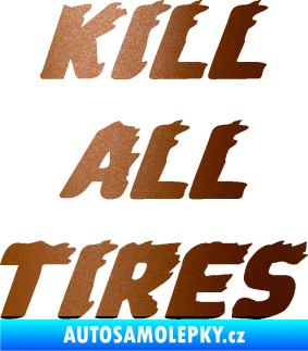 Samolepka Kill all tires měděná metalíza