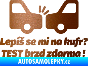 Samolepka Lepíš se mi na kufr, Test brzd zdarma měděná metalíza