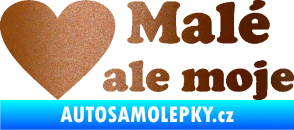 Samolepka Malé, ale moje nápis se srdcem měděná metalíza