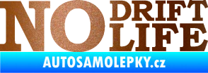 Samolepka No drift no life nápis měděná metalíza