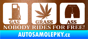 Samolepka Nobody rides for free! 002 Gas Grass Or Ass měděná metalíza