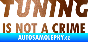Samolepka Tuning is not a crime 001 nápis měděná metalíza