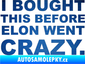 Samolepka I Bought This Before Elon Went Crazy 001 škrábaný kov modrý