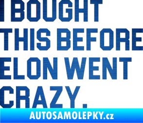 Samolepka I Bought This Before Elon Went Crazy 003 škrábaný kov modrý